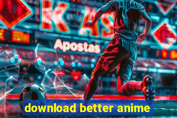 download better anime